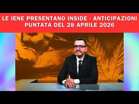 Video LE IENE PRESENTANO INSIDE - ANTICIPAZIONI PUNTATA DEL 28 APRILE 2026