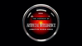 Lunatics Radio Hour - Episode 135 - The History of Horror and Artificial Intelligence
