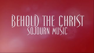 Behold The Christ - Sojourn Music chords
