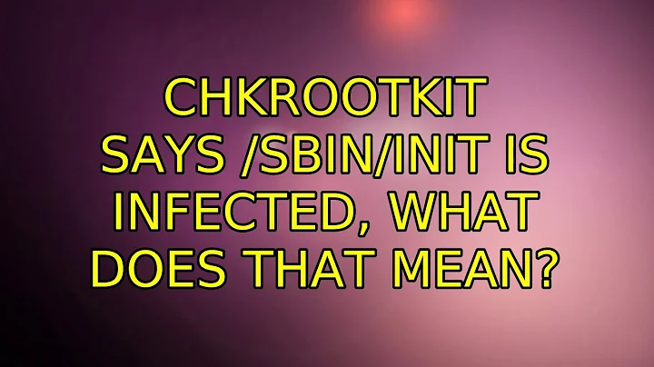 Ubuntu: chkrootkit says /sbin/init is infected, what does that mean? (2 Solutions!!)