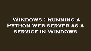 Windows : Running a Python web server as a service in Windows
