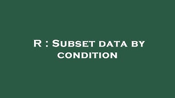 R : Subset data by condition