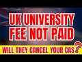 UK University Fee Not Paid – Will They Cancel Your CAS?