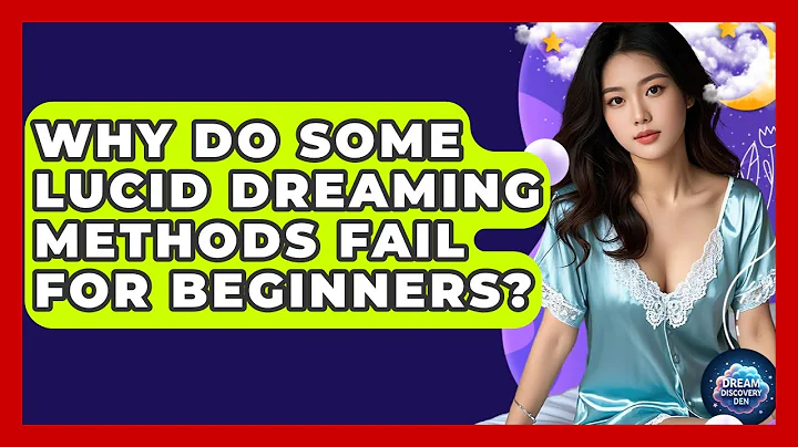 Why Do Some Lucid Dreaming Methods Fail for Beginners? - Dream Discovery Den