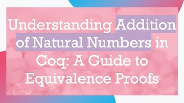 Understanding Addition of Natural Numbers in Coq: A Guide to Equivalence Proofs
