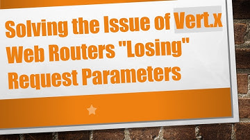 Solving the Issue of Vert.x Web Routers "Losing" Request Parameters