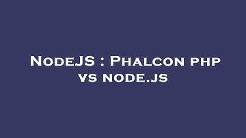 NodeJS : Phalcon php vs node.js