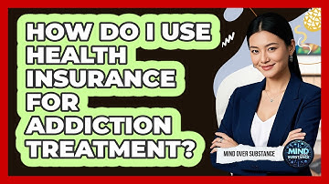 How Do I Use Health Insurance For Addiction Treatment?