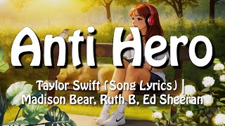 Anti Hero - Taylor Swift (Song Lyrics) | Madison Bear, Ruth B, Ed Sheeran Update
