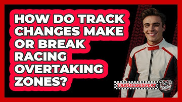 How Do Track Changes Make Or Break Racing Overtaking Zones? - The Racing Xpert