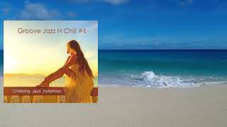 Chillaxing Jazz KolleKtion - Groove Jazz N Chill #6 (Full Album - 2015)