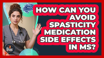 How Can You Avoid Spasticity Medication Side Effects In MS? - MS Support Network