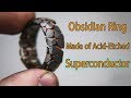 Making an Acid Etched Superconductor Ring with Obsidian Facets