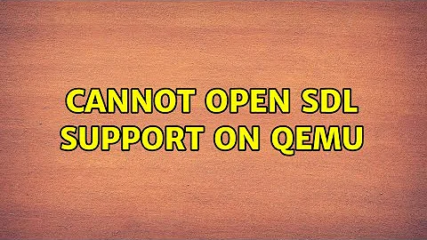 Cannot open SDL support on Qemu (3 Solutions!!)