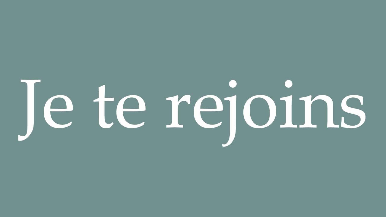 How to Pronounce ''Je te rejoins'' (I'll meet you) Correctly in French