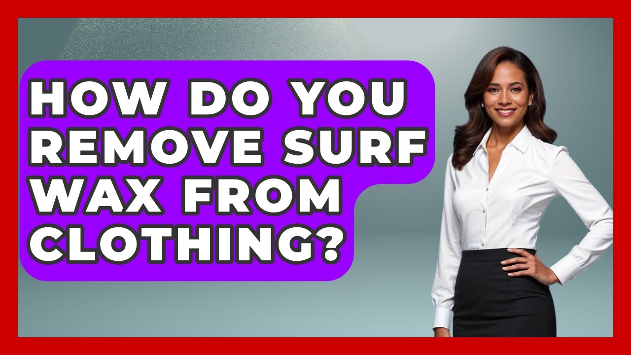 How Do You Remove Surf Wax From Clothing? - Water Sports Haven