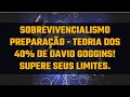 Sobrevivencialismo/Preparação - Teoria dos 40% de David Goggins! Supere seus limites.