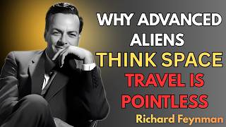 "Why Advanced Aliens Think Space Travel is Pointless: Feynman Reality Check"