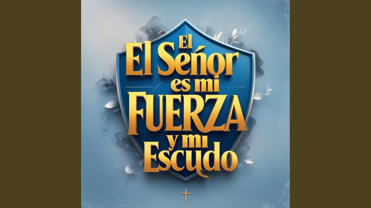 El Señor es mi fuerza y mi escudo