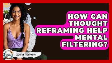 How Can Thought Reframing Help Mental Filtering? - Cognitive Therapy Hub