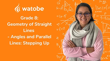 Grade 8 - Geometry of Straight Lines (angles and parallel lines: stepping up)