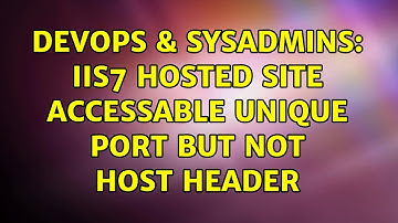 DevOps & SysAdmins: IIS7 Hosted Site Accessable Unique Port But Not Host Header