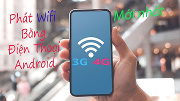 Cách phát wifi bằng điện thoại để chia sẻ 3G 4G cho mọi người sử dụng