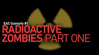 EAS Scenario #1 - Radioactive Zombies (Part One)