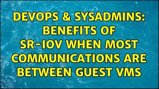 DevOps & SysAdmins: Benefits of SR-IOV when most communications are between guest VMs