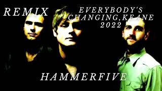 Everybody's Changing,Keane - Hammerfive - REMIX - 2022