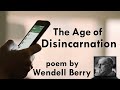 The age of disincarnation poem by wendell berry