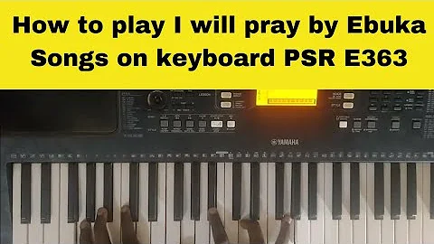 How to play I will pray by Ebuka Songs on keyboard PSR E363