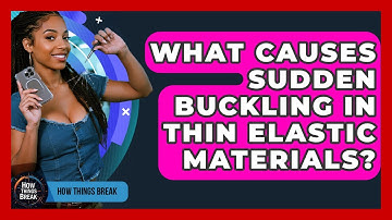 What Causes Sudden Buckling In Thin Elastic Materials? - How Things Break