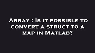 Array : Is it possible to convert a struct to a map in Matlab?