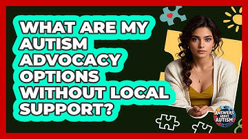 What Are My Autism Advocacy Options Without Local Support? - Answers About Autism
