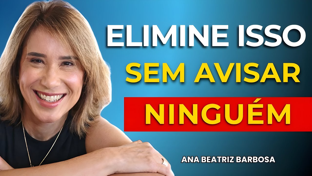 7 Coisas Que Você Deve Eliminar da Sua Vida em Silêncio... e Sem Avisar | Ana Beatriz