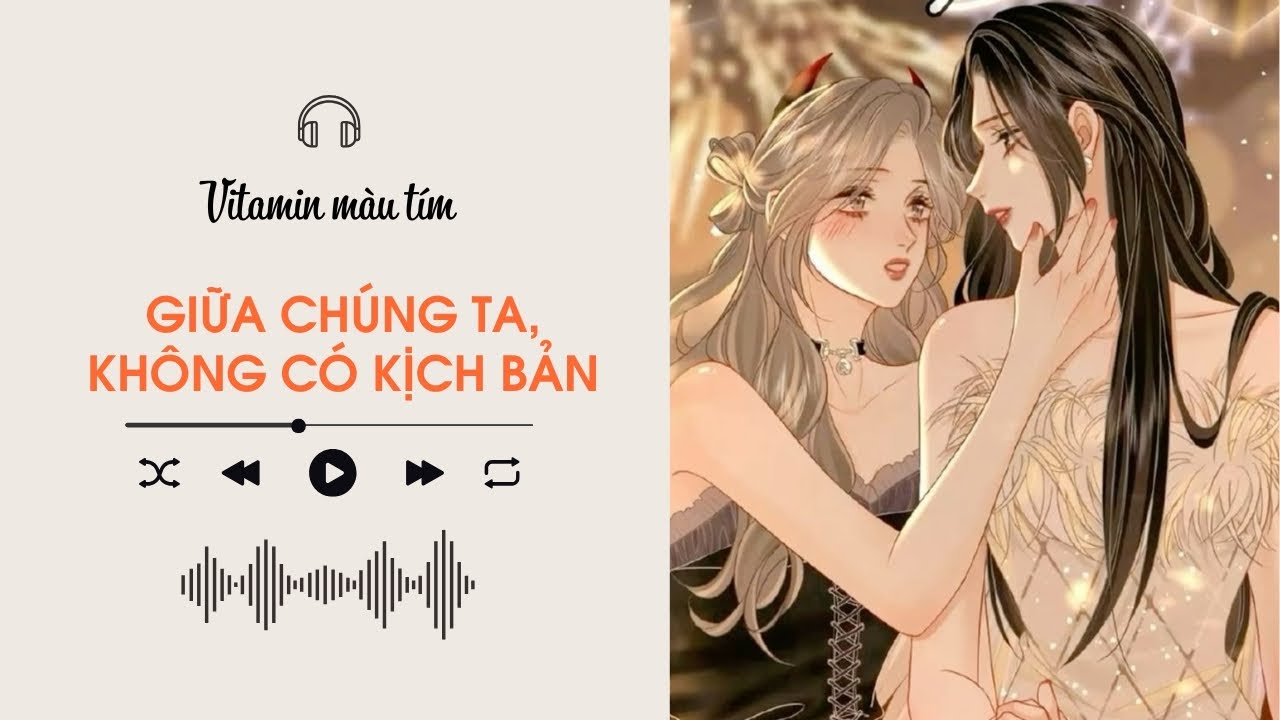Giữa Chúng Ta, Không Có Kịch Bản | Truyện Girl love | Vitamin màu tím | Audio BHTT [Bách Hợp]