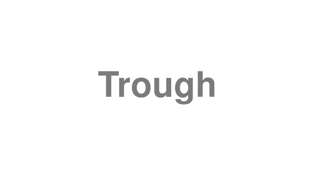 How to Pronounce "Trough"