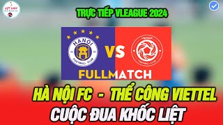 🔴Hà Nội FC vs Thể Công Viettel, Cuộc đua khốc liệt, V League 2024