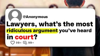 Lawyers, what's the most ridiculous argument you've heard in court?