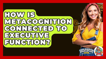 How Is Metacognition Connected To Executive Function? - Childhood Education Zone
