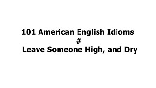 101 American English Idioms Leave Someone High, and Dry