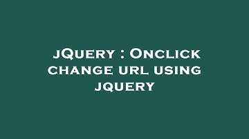 jQuery : Onclick change url using jquery