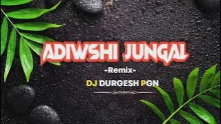 AADIVASI JUNGLE RAKHWALA RE REMIX - DJ DURGESH PGN