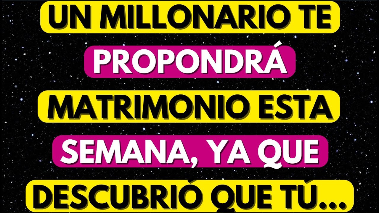 UN MILLONARIO VA A PEDIRTE MATRIMONIO ESTA SEMANA PORQUE HA DESCUBIERTO QUE    MENSAJE DE LOS ÁNGELE