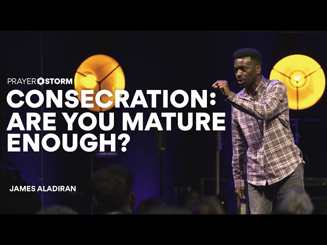 Consecration: Are you mature enough? | James Aladiran class=