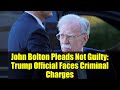 John Bolton Pleads Not Guilty: Trump Official Faces Criminal Charges