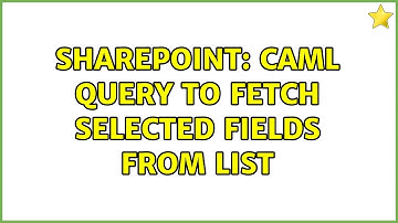 Sharepoint: caml query to fetch selected fields from list (3 Solutions!!)