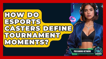 How Do Esports Casters Define Tournament Moments? - Pro Gaming Network