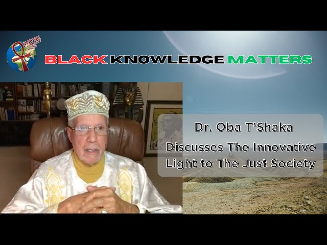 Black Knowledge Matters: Dr. Oba T'Shaka - The Innovative Light to The Just Society